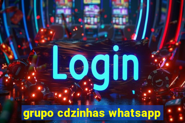 grupo cdzinhas whatsapp